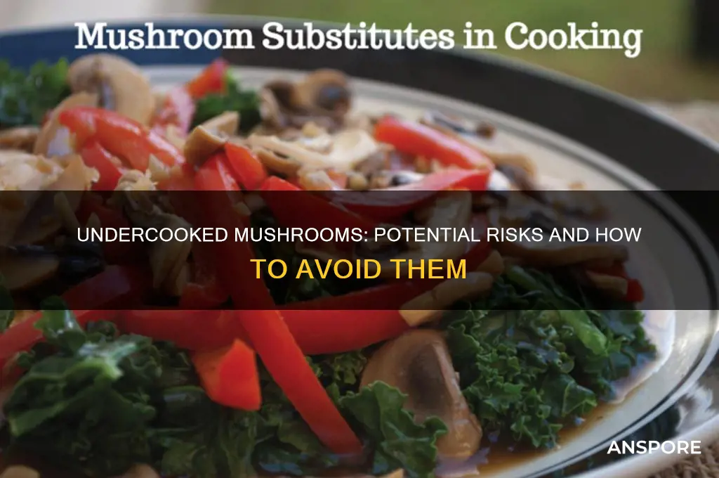 can undercooked mushrooms hurt you