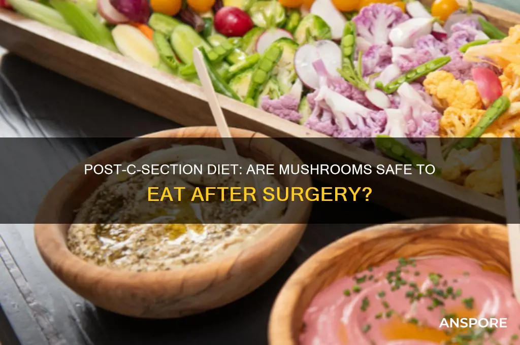can we eat mushroom after c section