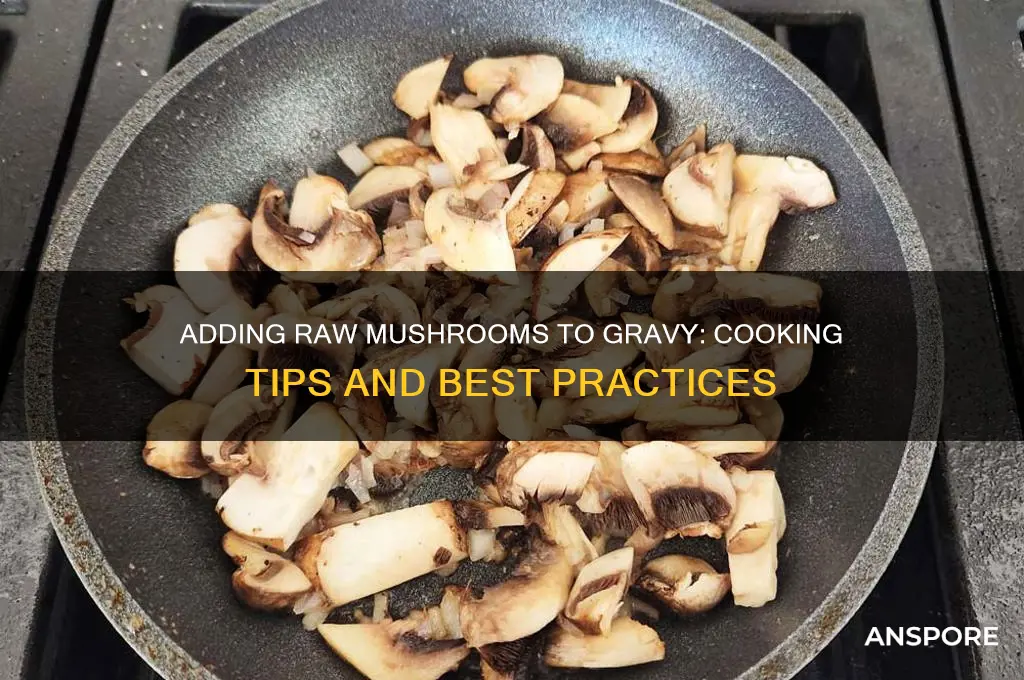 can you add raw mushrooms in gravy & cook