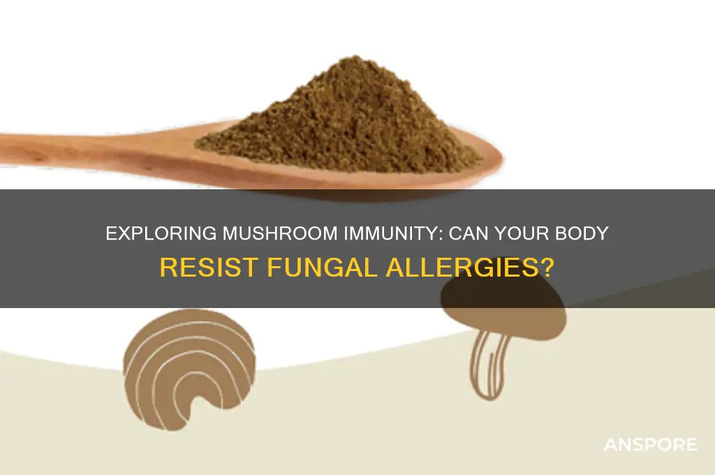 can you be immune to mushrooms