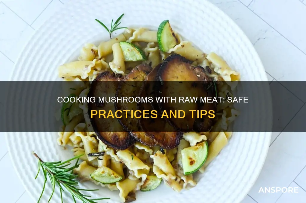 can you cook mushrooms with raw meat