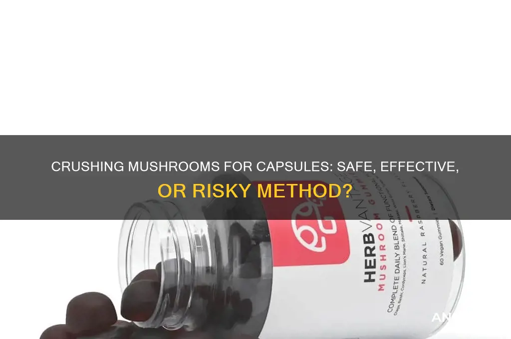 can you crush mushrooms up and ake them by cpsule