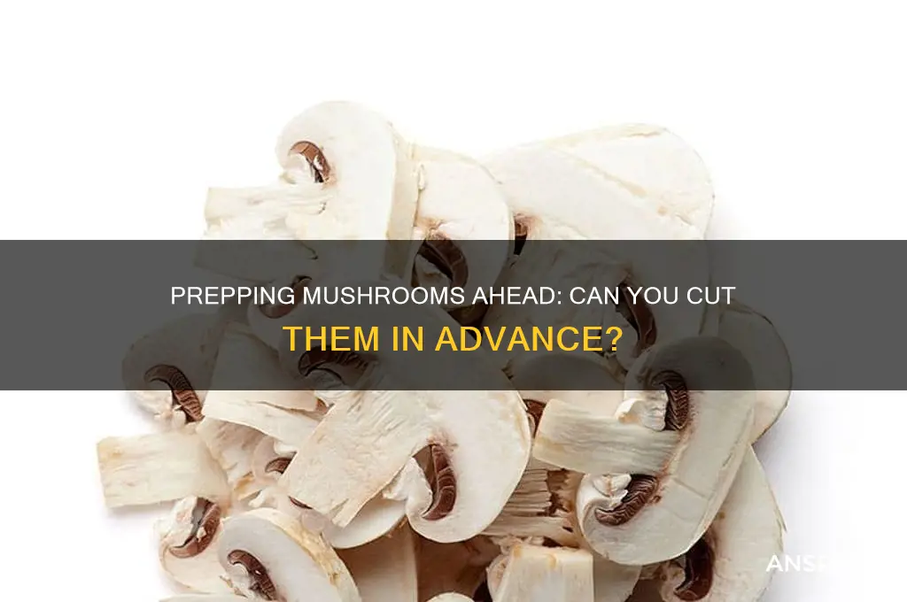 can you cut mushrooms in advance