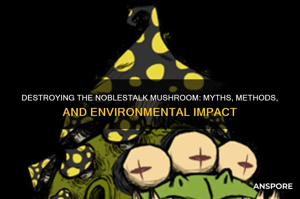 can you destroy the noblestalk mushroom