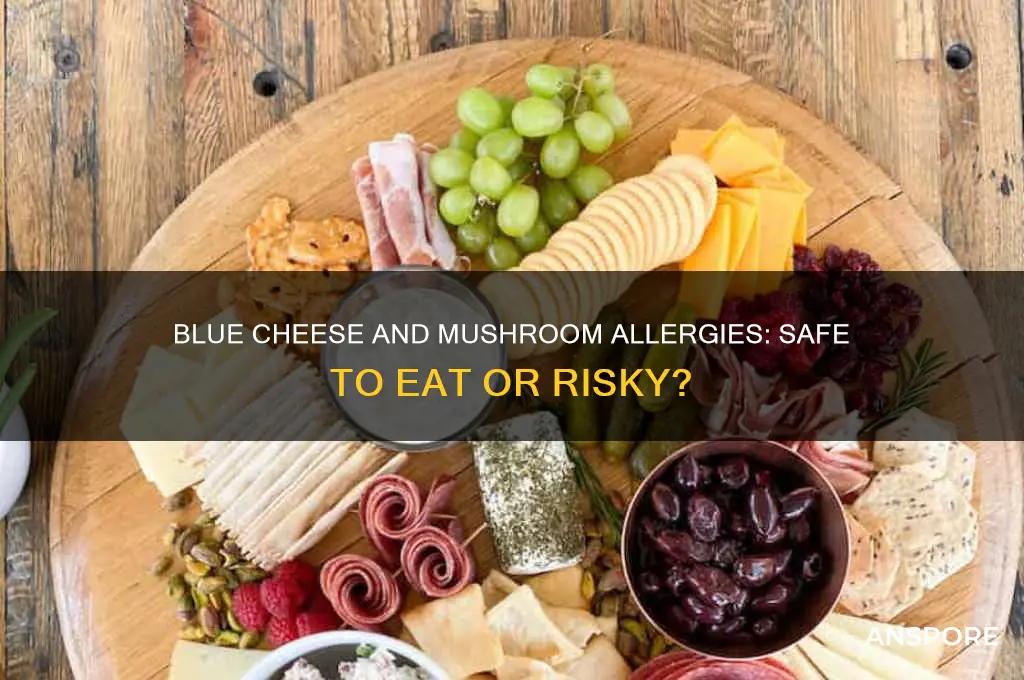 can you eat blucheese when you are allergic to mushrooms