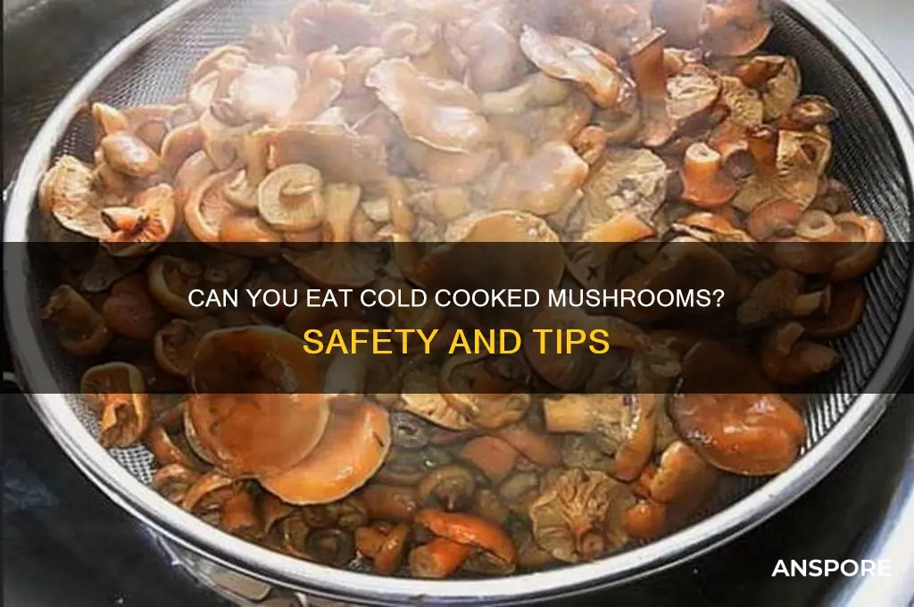 can you eat cold cooked mushrooms