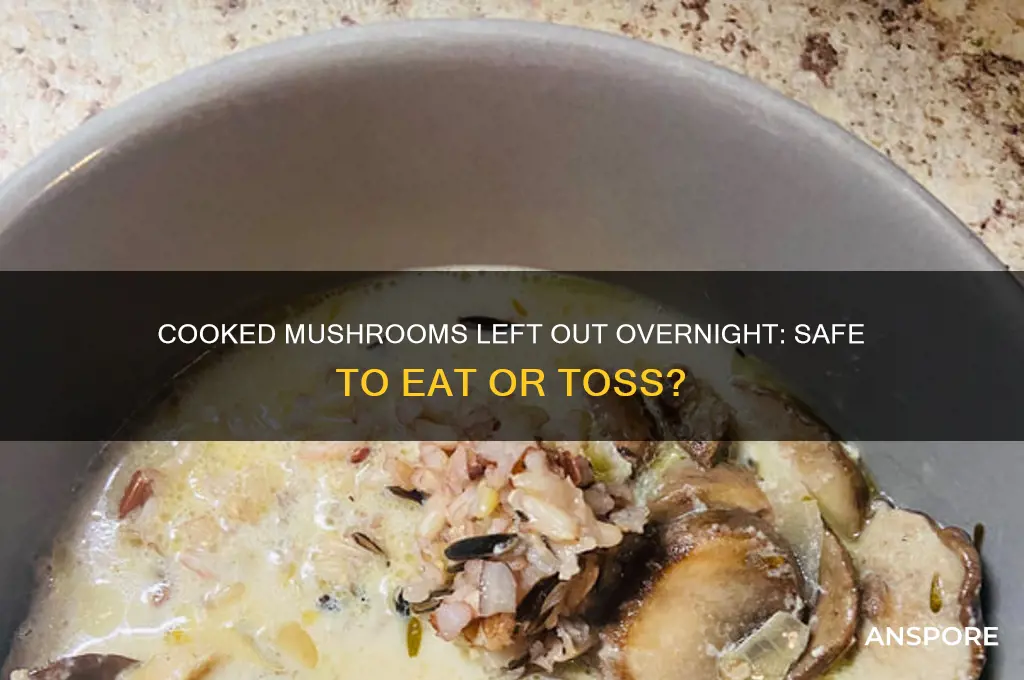 can you eat cooked mushrooms left out overnight