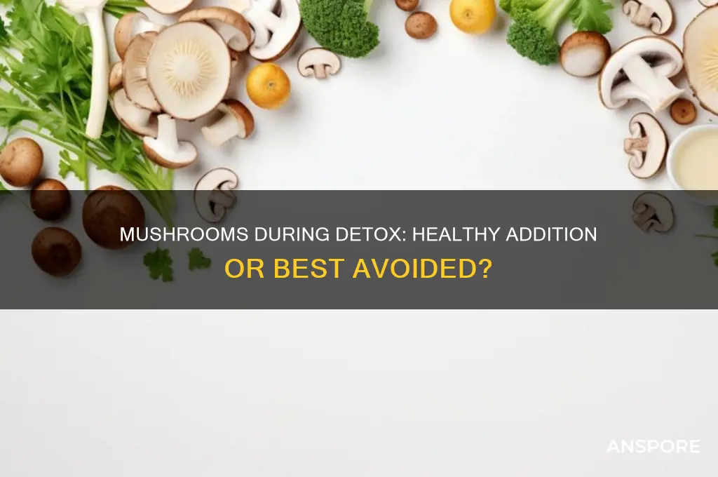 can you eat mushrooms during detox