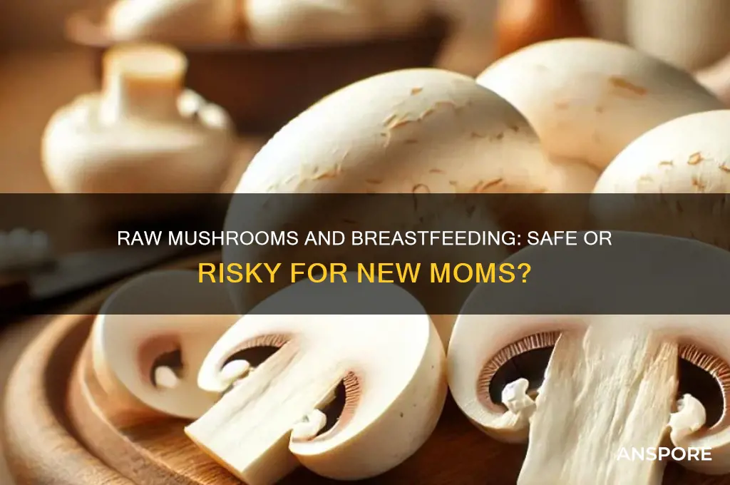 can you eat raw mushrooms while breastfeeding