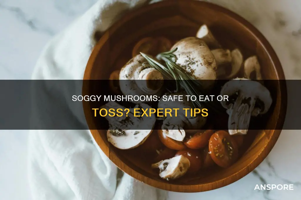 can you eat soggy mushrooms