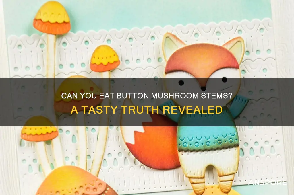 can you eat the stems of button mushrooms