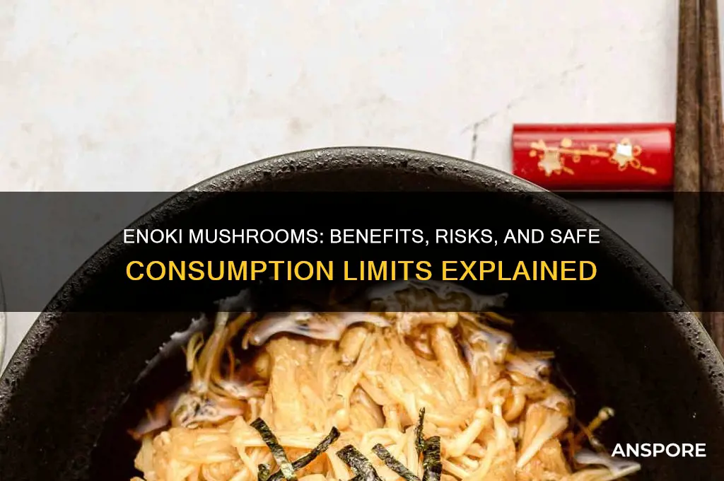 can you eat too many enoki mushrooms