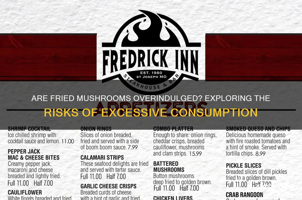 can you eat too many fried mushrooms