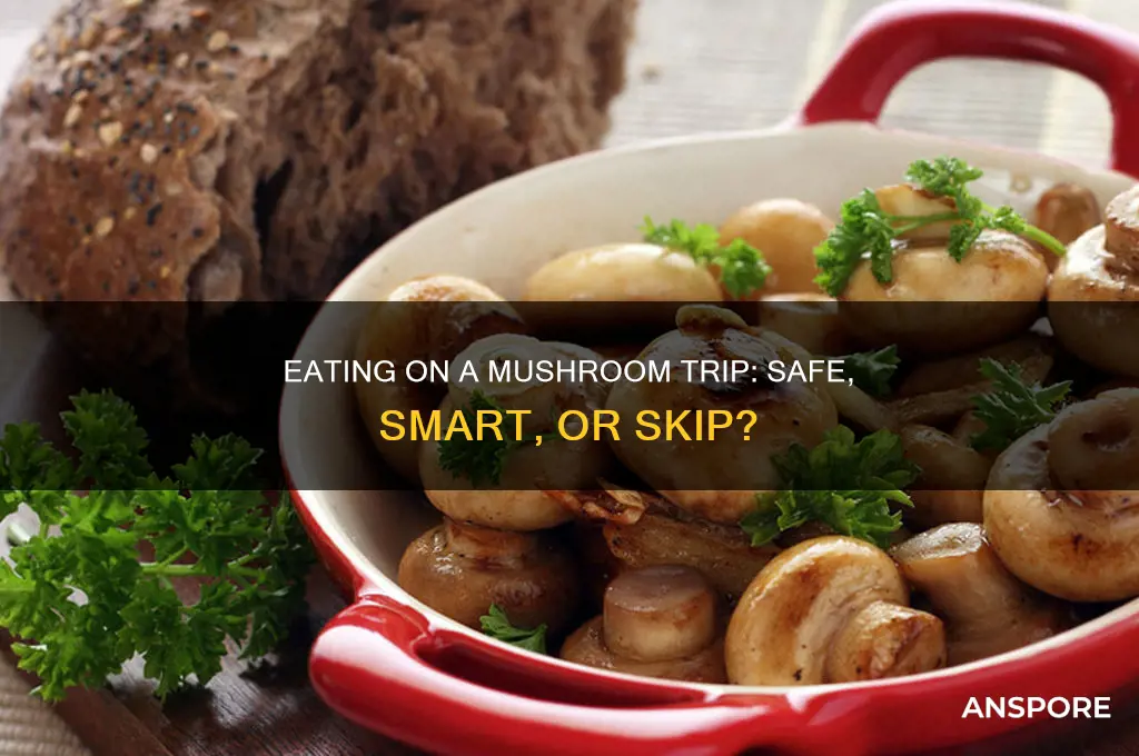 can you eat while tripping on mushrooms