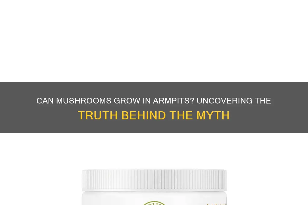 can you grow mushrooms in your armpits