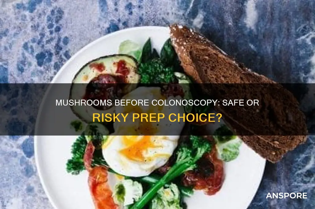 can you have mushrooms before a colonoscopy