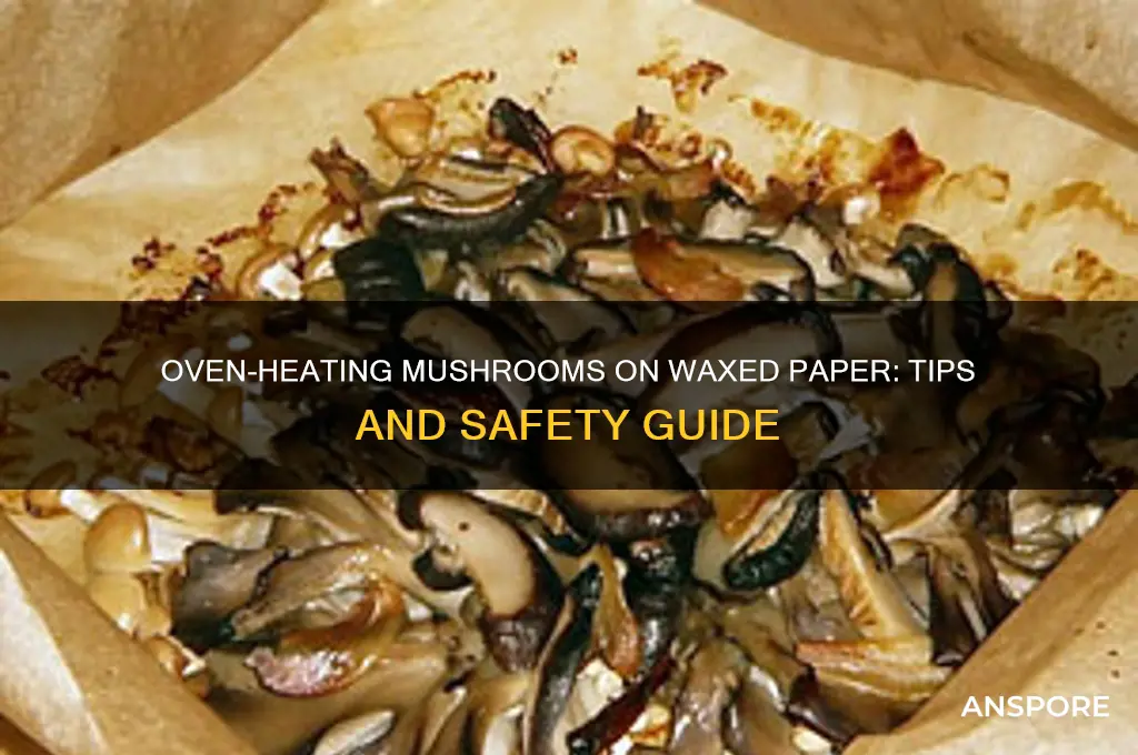 can you heat mushrooms in oven on waxed paper