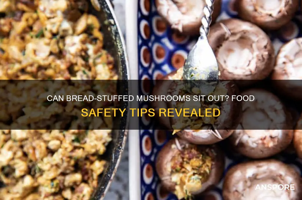 can you keave brrad stuffed mushrooms unrefrigerated