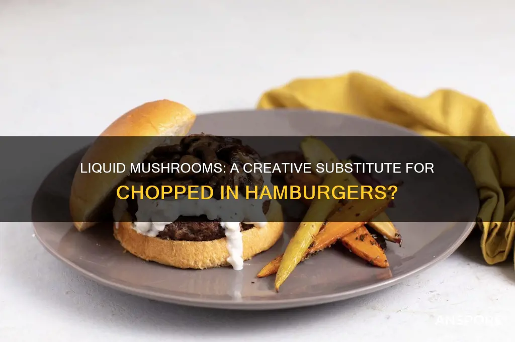 can you liquify mushrooms in place of chopped for hamburger