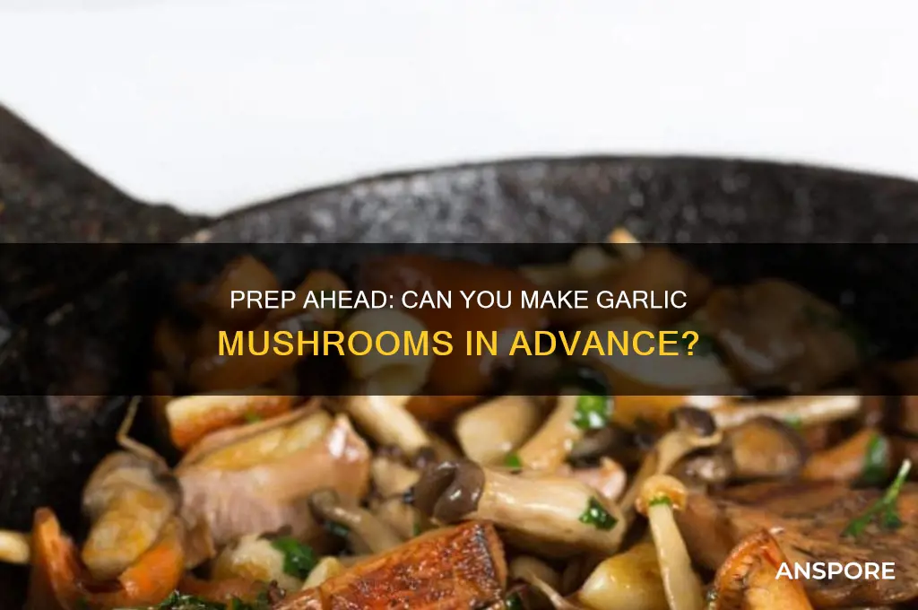 can you make garlic mushrooms in advance