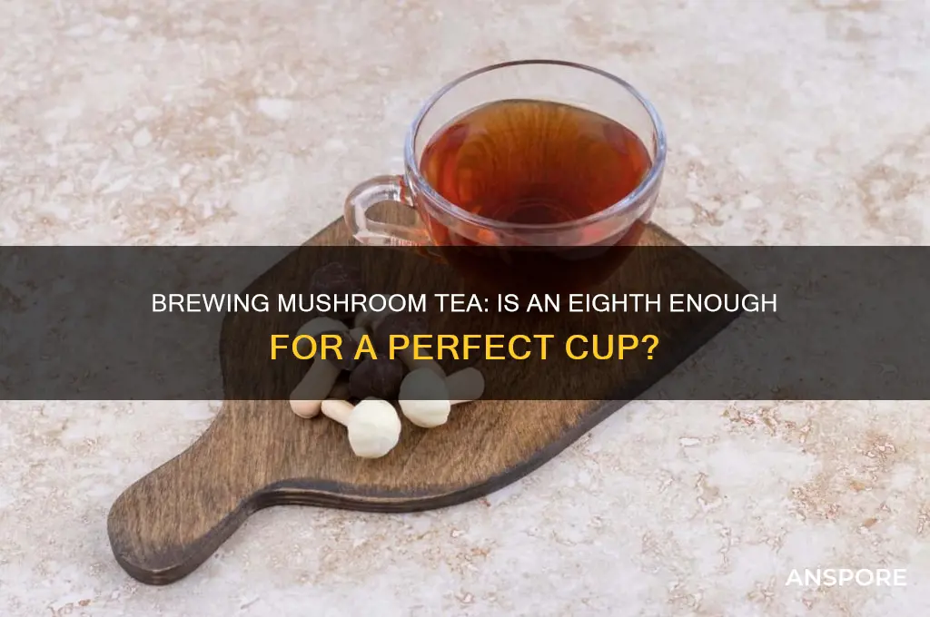 can you make mushroom tea with a 8th of mushrooms