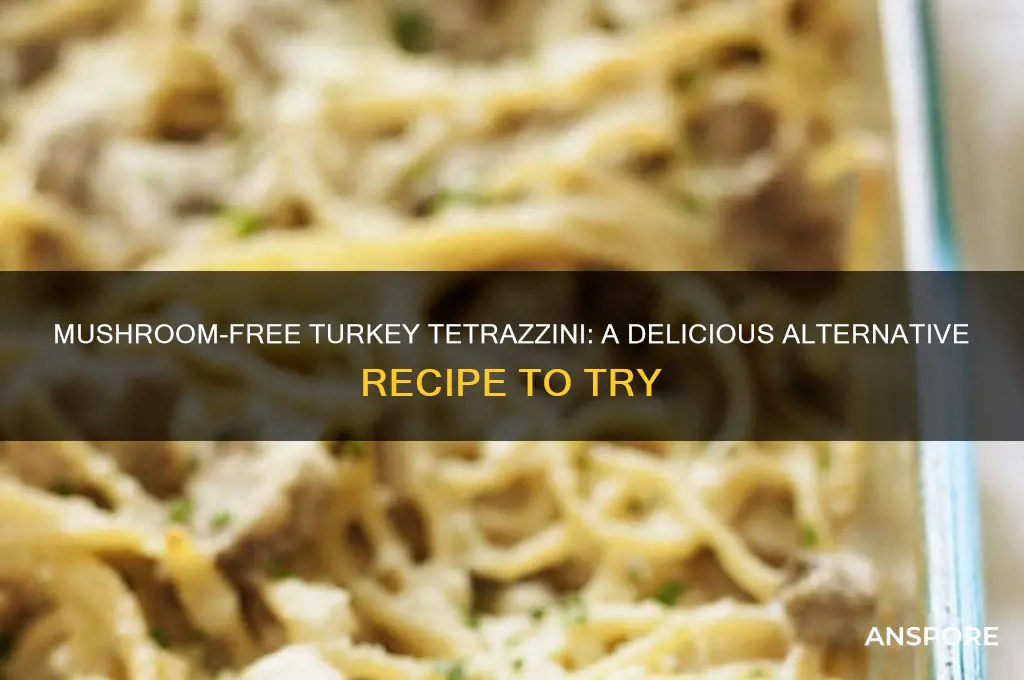 can you make turkey tetrazzini without mushrooms
