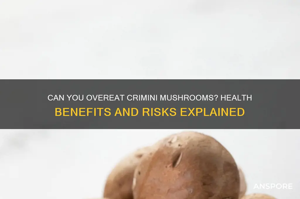 can you over eat crimini mushrooms