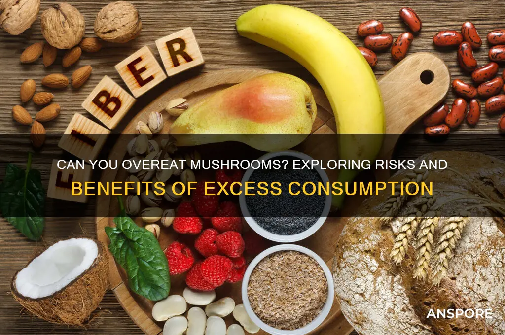 can you over eat mushrooms