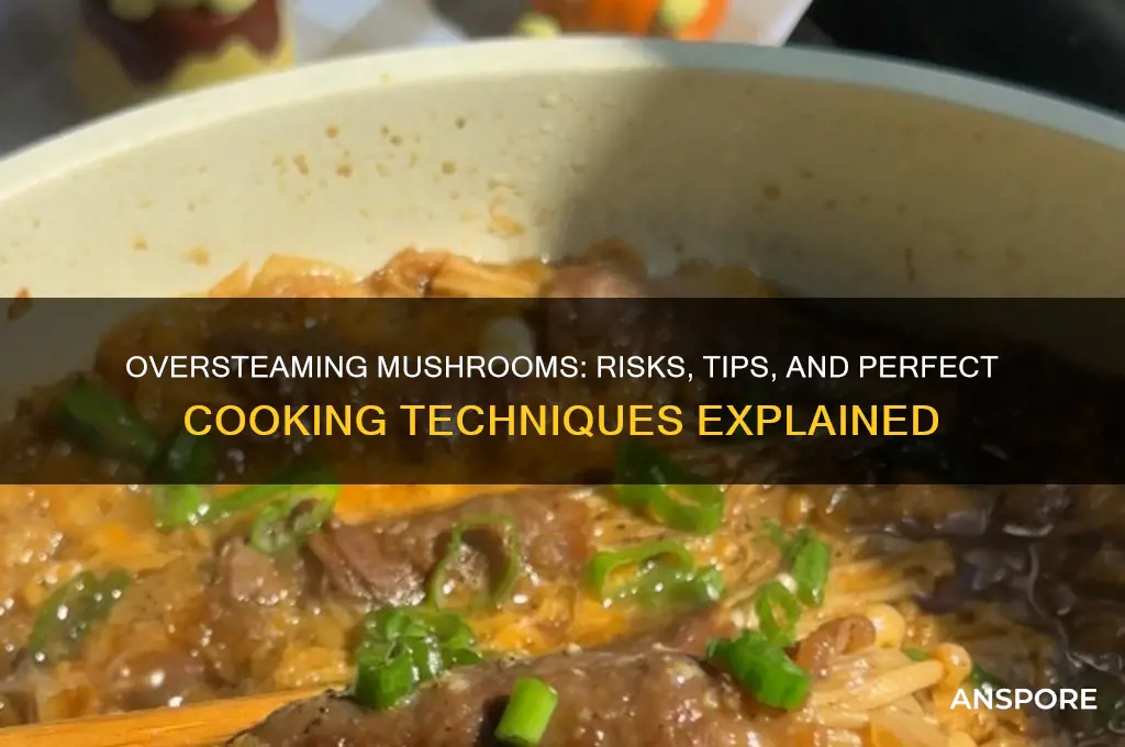 can you oversteam mushrooms