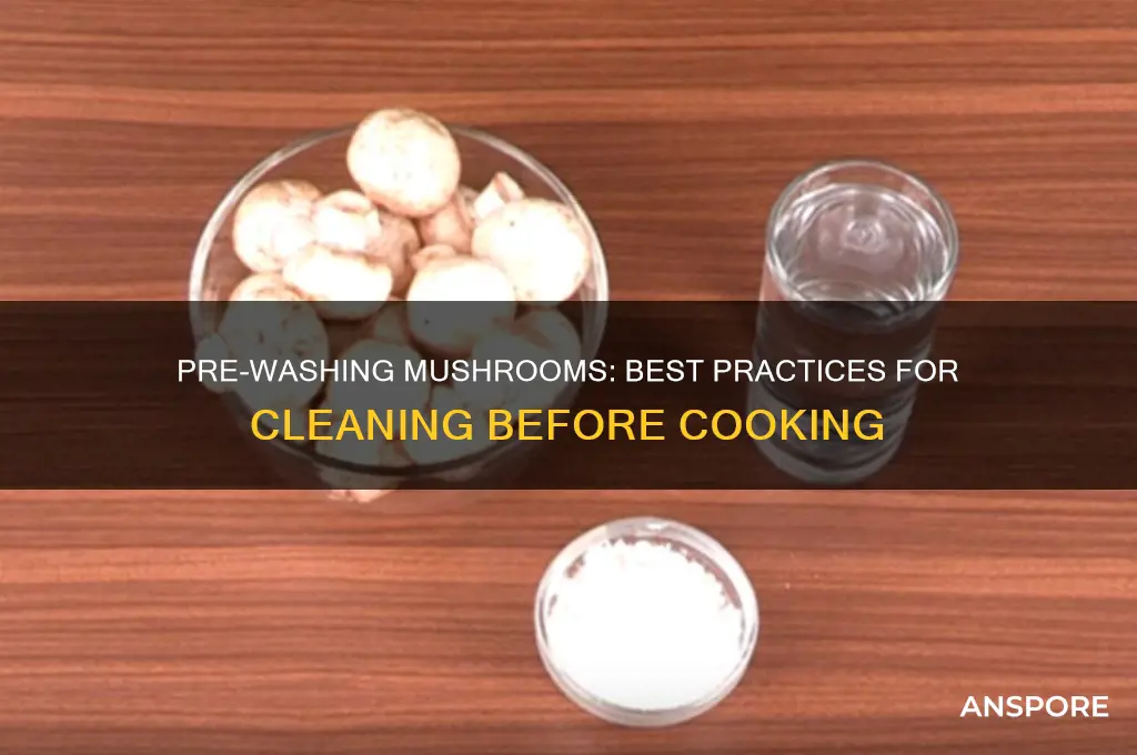 can you pre wash mushrooms