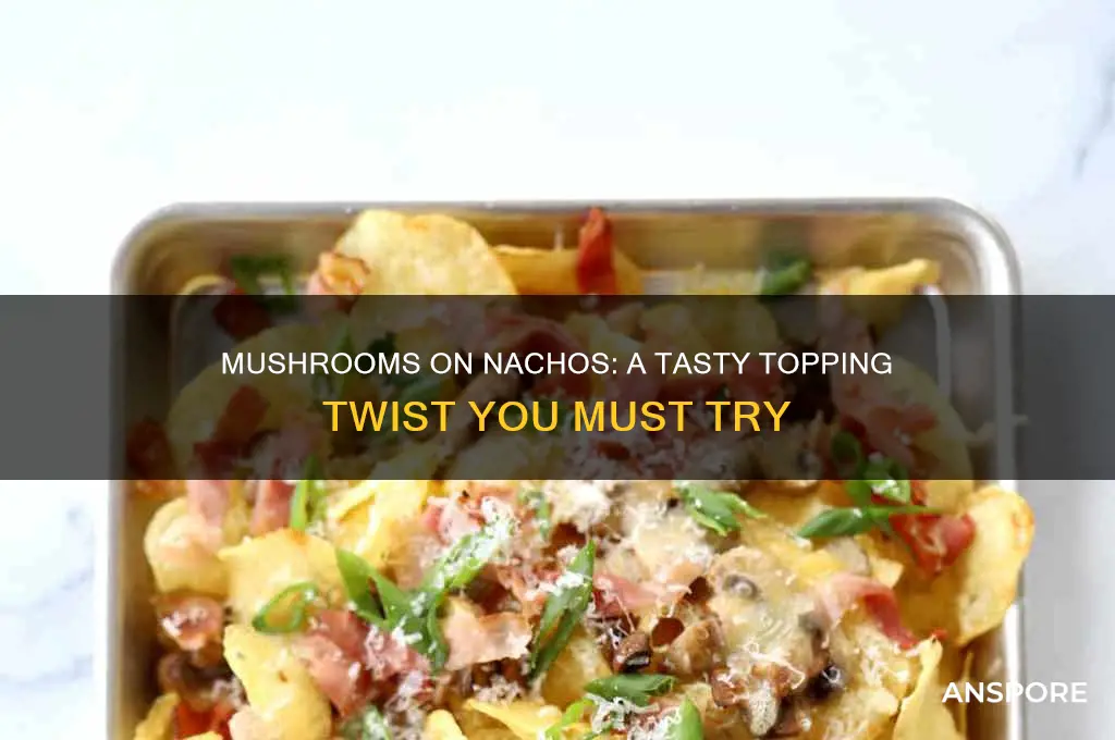 can you put mushrooms on nachos
