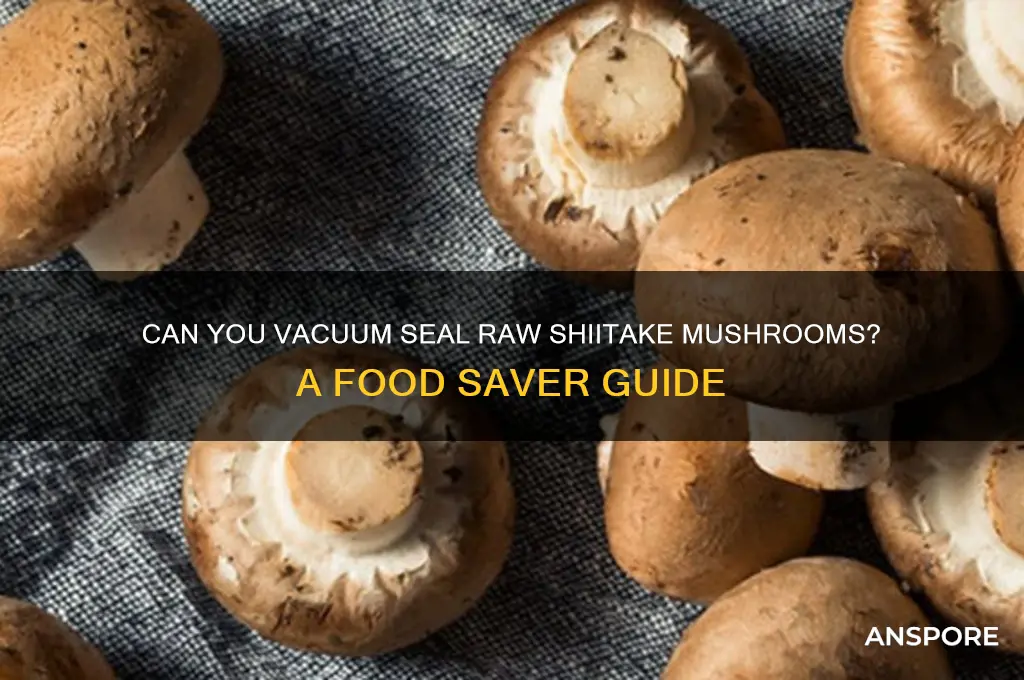can you put raw shitake mushrooms in a food saver