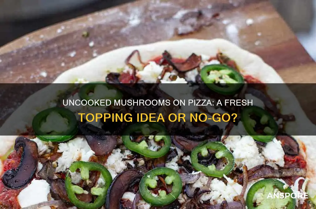 can you put uncooked mushrooms on a pizza
