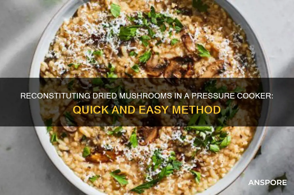 can you reconstitute dried mushrooms in a pressure cooker