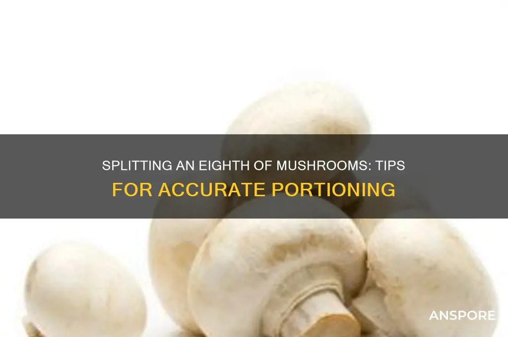 can you split an eighth of mushrooms