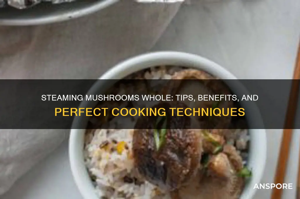 can you steam mushrooms whole