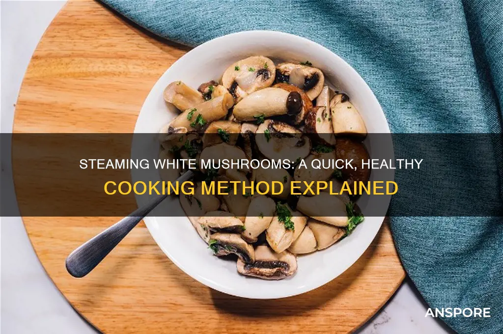 can you steam white mushrooms