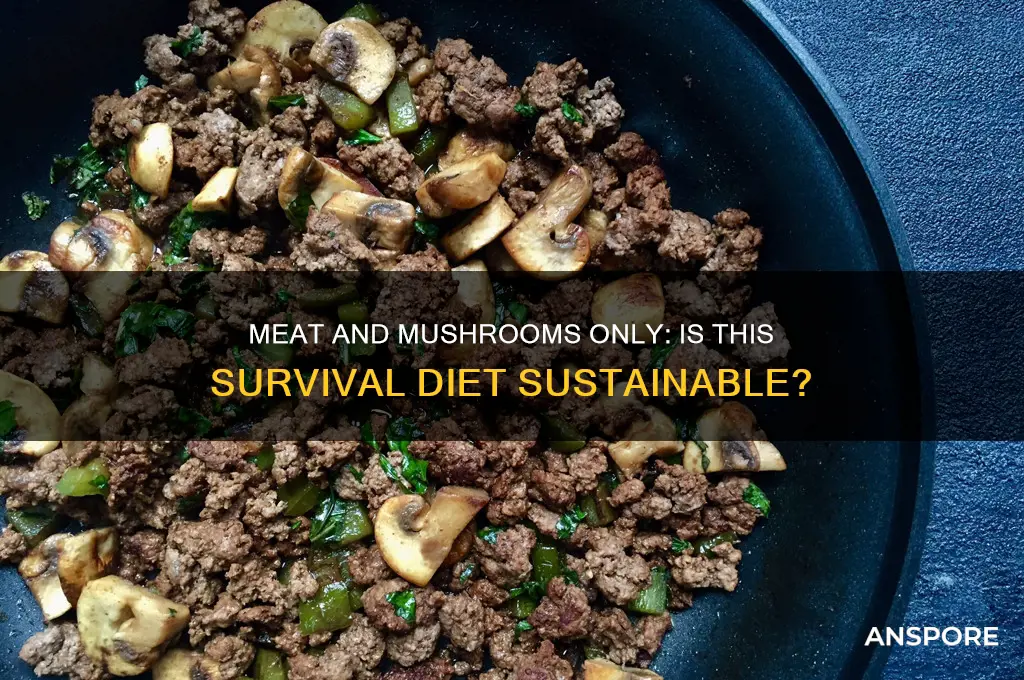 can you survive on just meat and mushrooms
