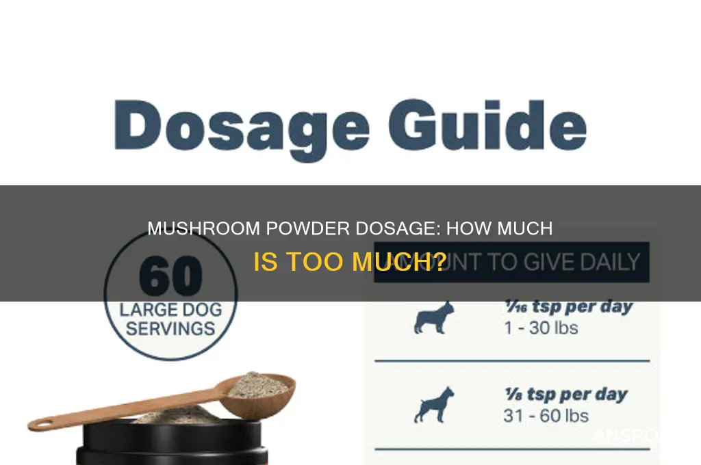 can you take too much mushroom powder