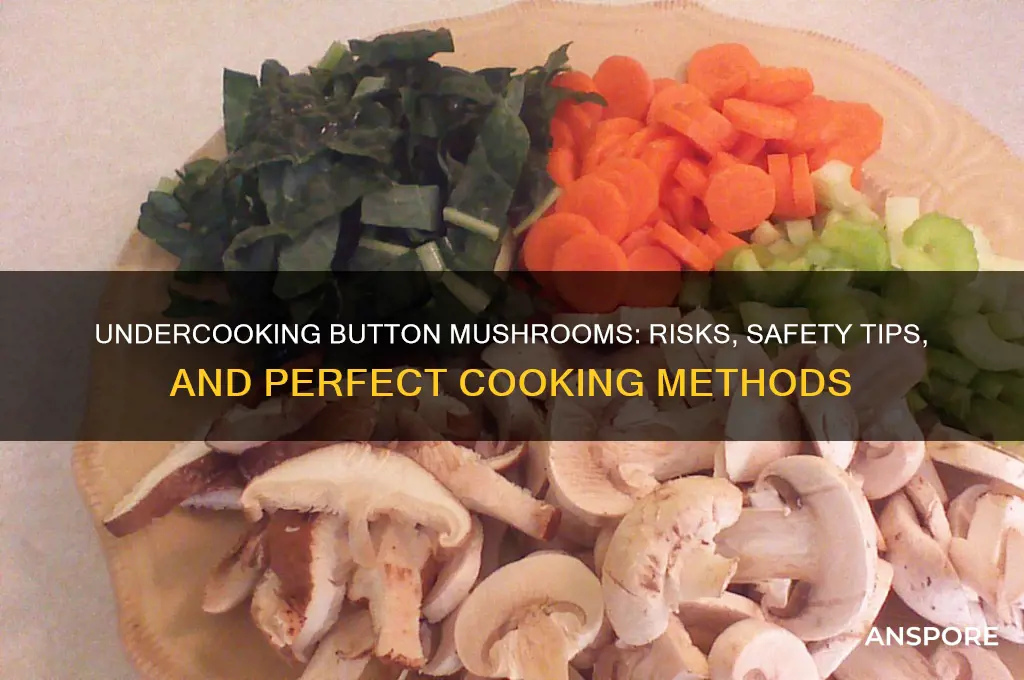 can you undercook button mushrooms