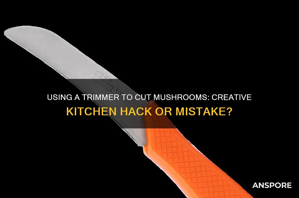 can you use a trimmer to cut mushrooms