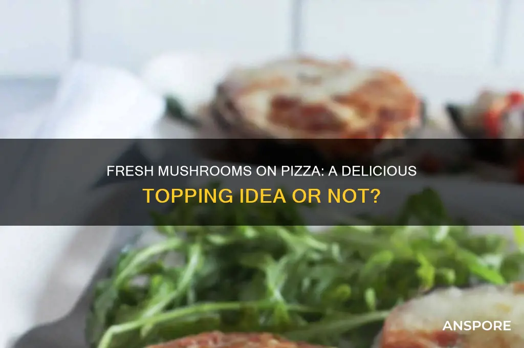 can you use fresh mushrooms on pizza