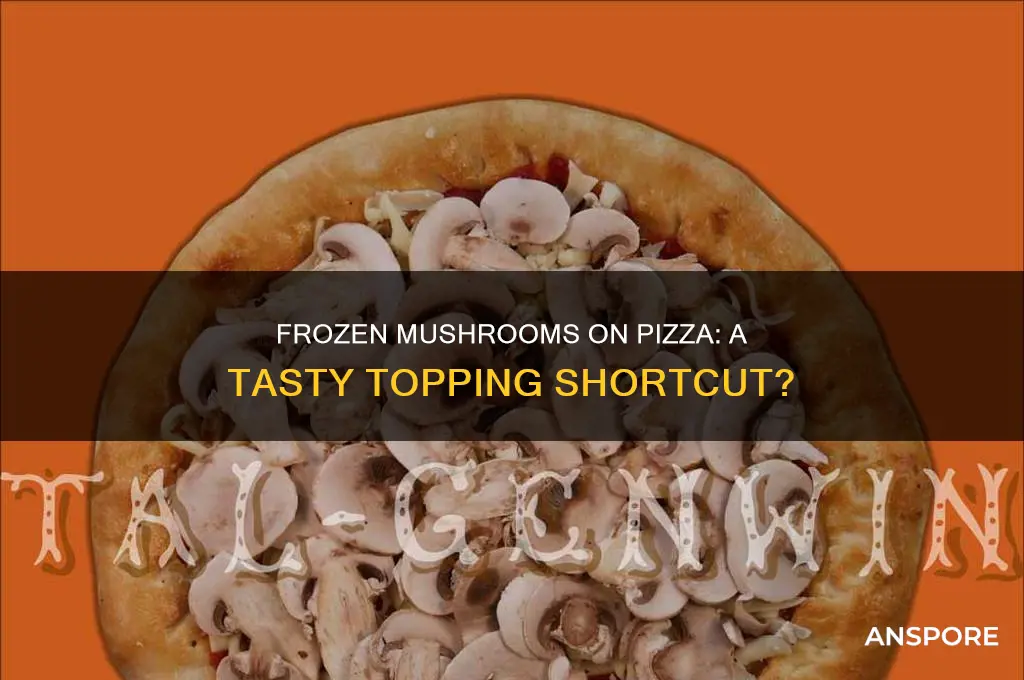 can you use frozen mushrooms on a pizza