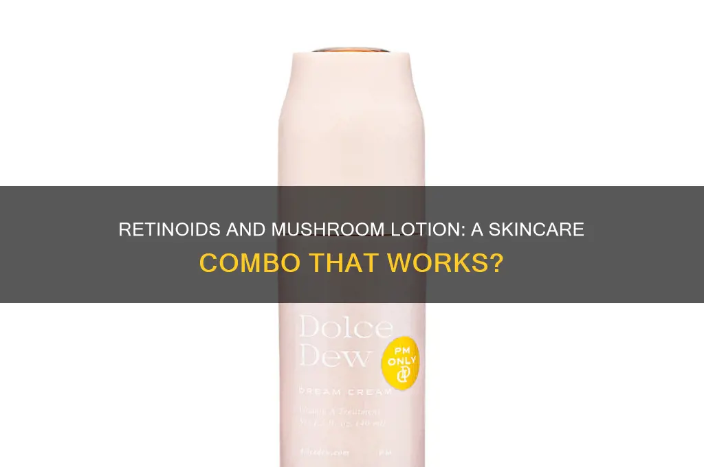 can you use retinoid with mushroom lotion