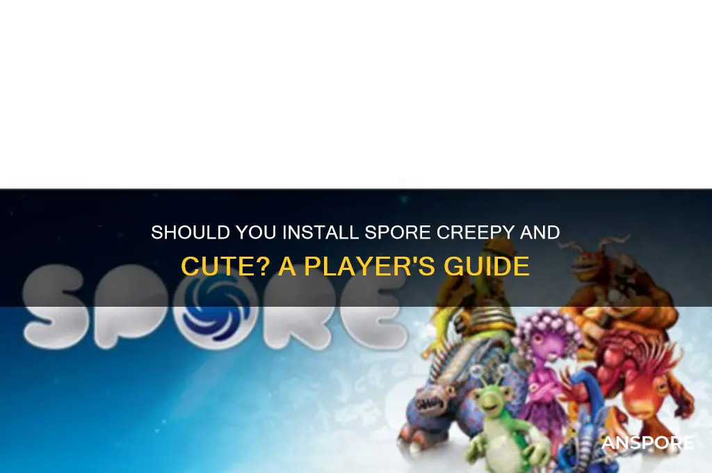 do i have to install spore creepy and cute