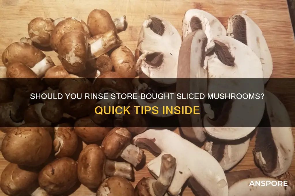 do i have to rinse store bought sliced mushrooms