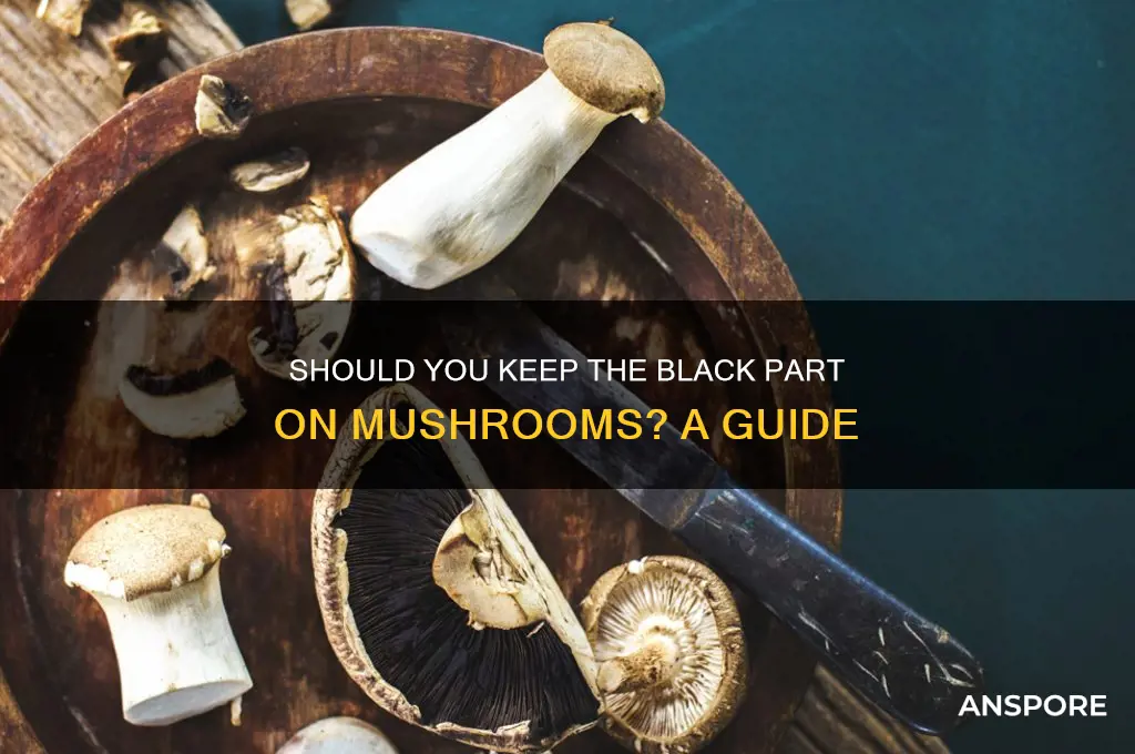 do i keep black part on mushrooms