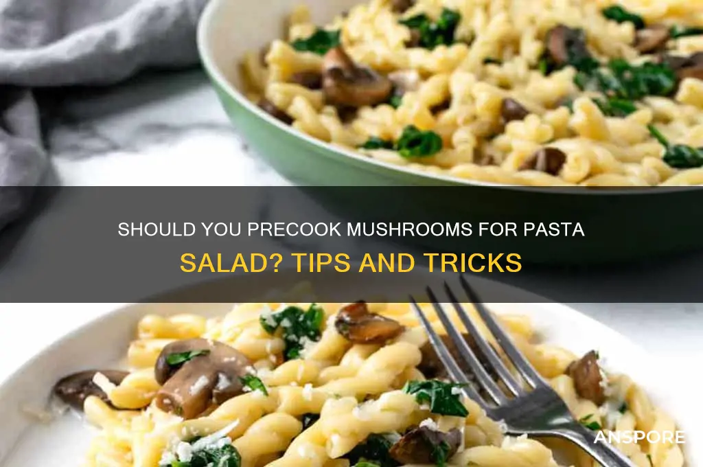 do i need to precook mushrooms for pasta salad