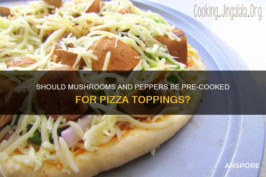 do mushrooms and peppers get cooked before putting on pizza