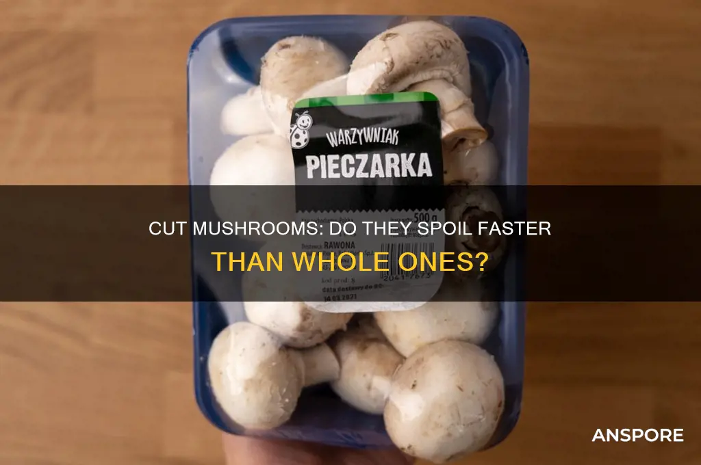 do mushrooms go bad sooner if you cut them